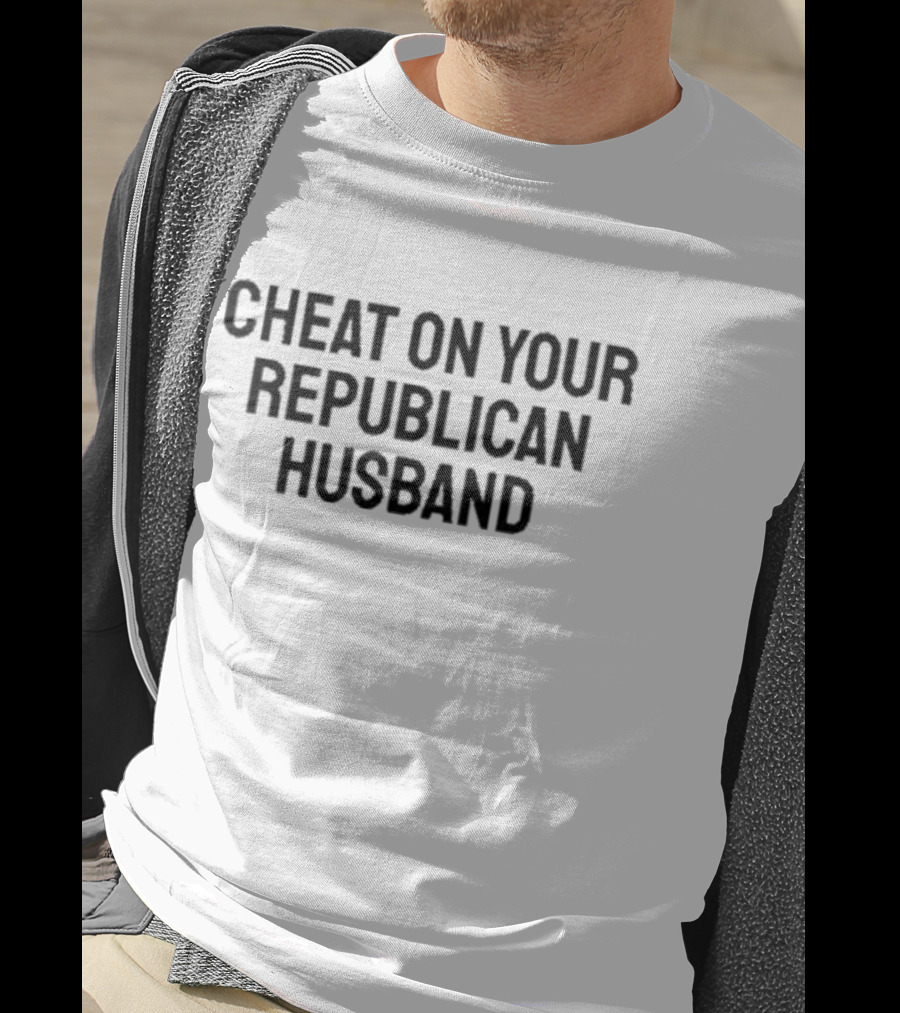Cheat On Your Republican Husband T-Shirt