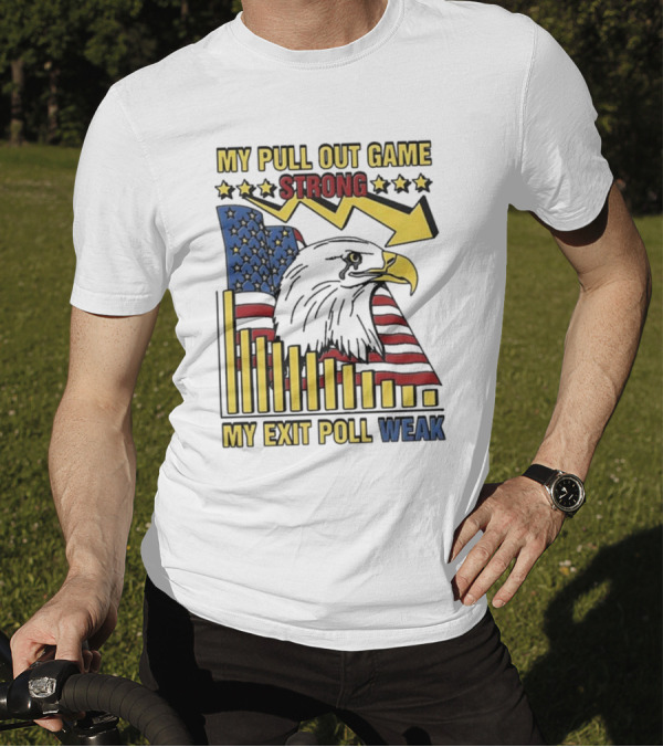My Pull Out Game Strong My Exit Poll Weak Eagle American Flag And Arrow T-Shirt