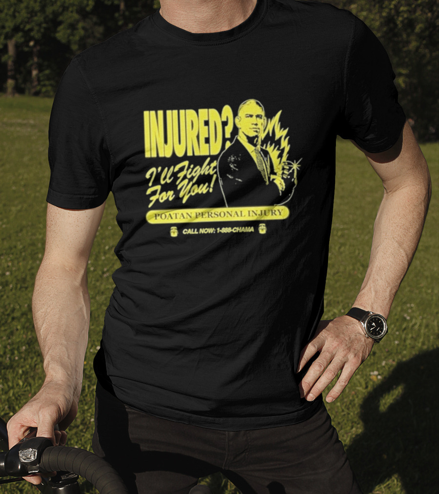 INJURED? I'll Fight For You Poatan Personal Injury Call Now 1-888-CHAMA T-Shirt