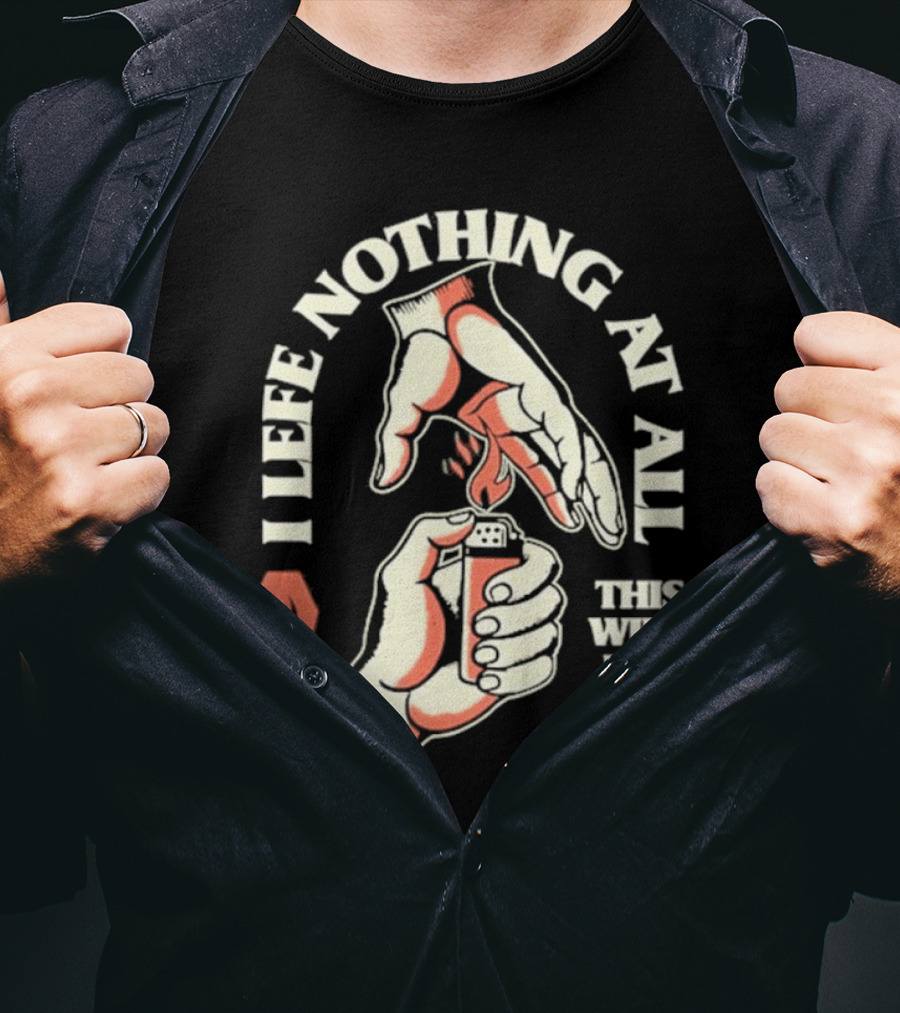 I Leave Nothing At All This Wild Life T-Shirt