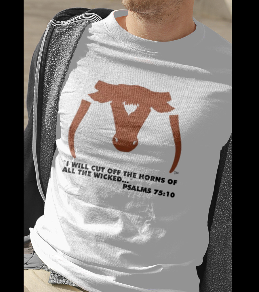 Texas Longhorns I Will Cut Off The Horns Of All The Wicked Psalms 75:10 T-Shirt