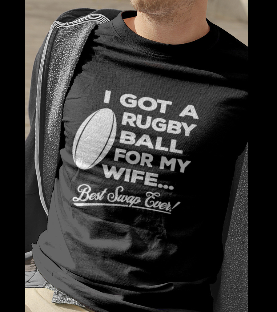 I Got A Rugby Ball For My Wife Best Swap Ever T-Shirt