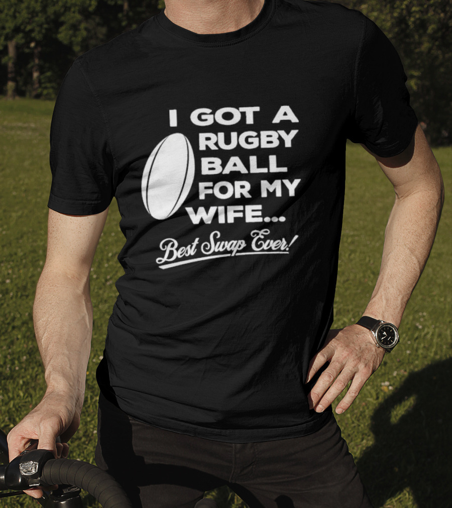 I Got A Rugby Ball For My Wife Best Swap Ever T-Shirt