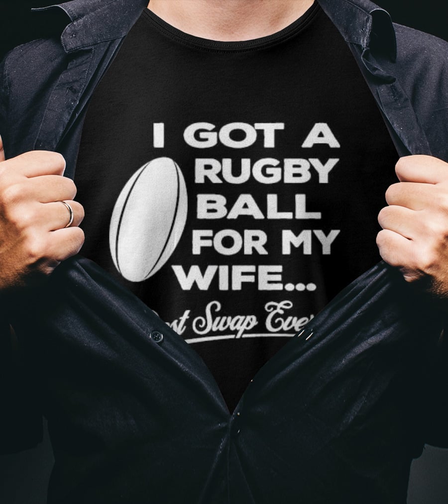 I Got A Rugby Ball For My Wife Best Swap Ever T-Shirt