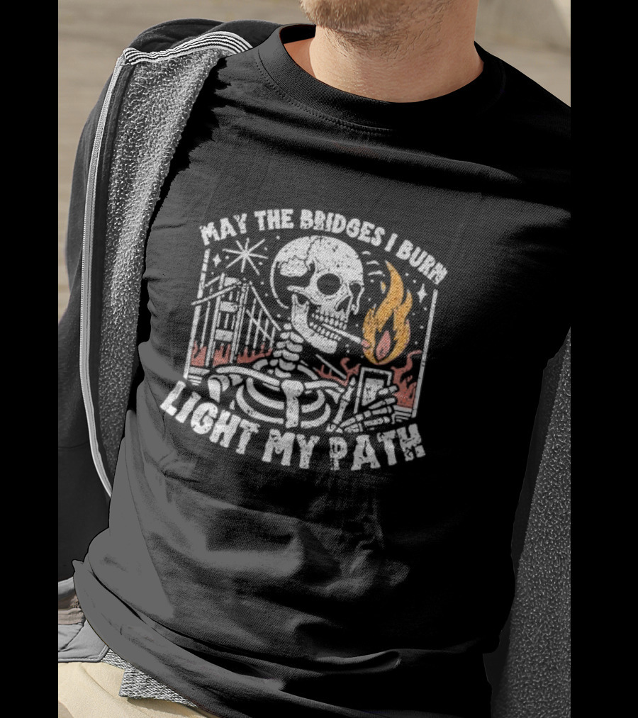 May The Bridges I Burn Light My Path Skeleton With Cigarette And Burning Flame T-Shirt