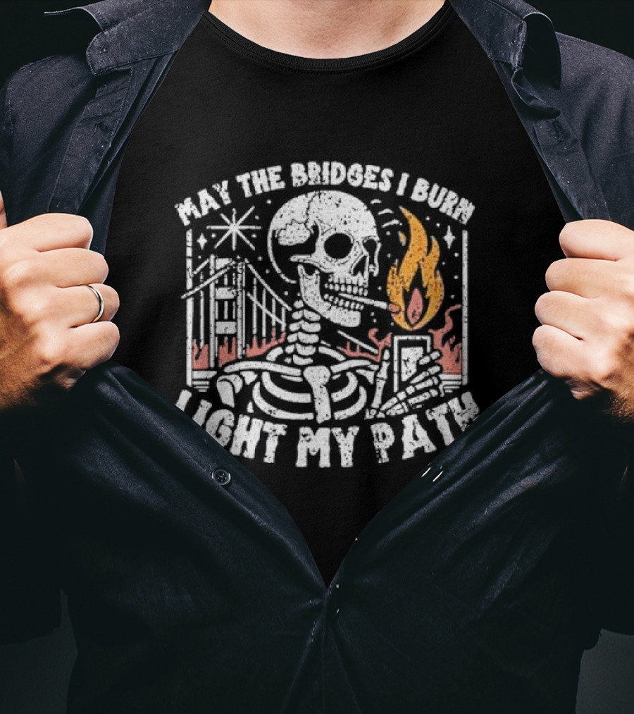 May The Bridges I Burn Light My Path Skeleton With Cigarette And Burning Flame T-Shirt