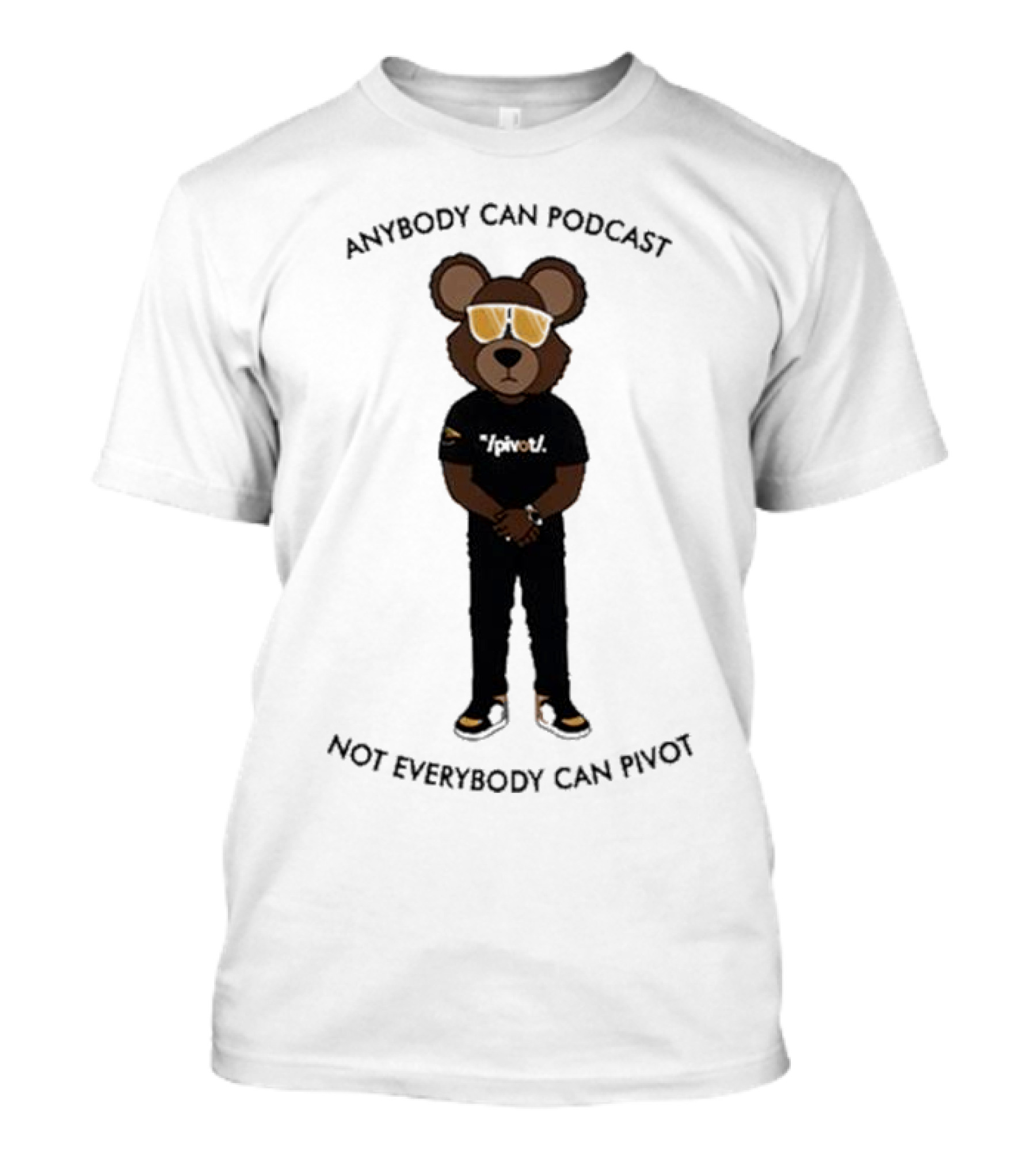 Anybody Can Podcast Not Everybody Can Pivot Bear With Sunglasses And Pivot T-Shirt