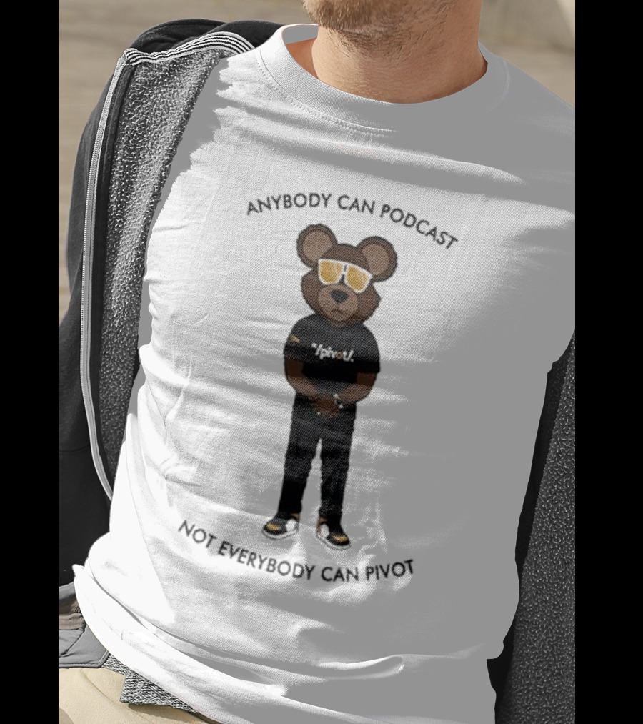 Anybody Can Podcast Not Everybody Can Pivot Bear With Sunglasses And Pivot T-Shirt