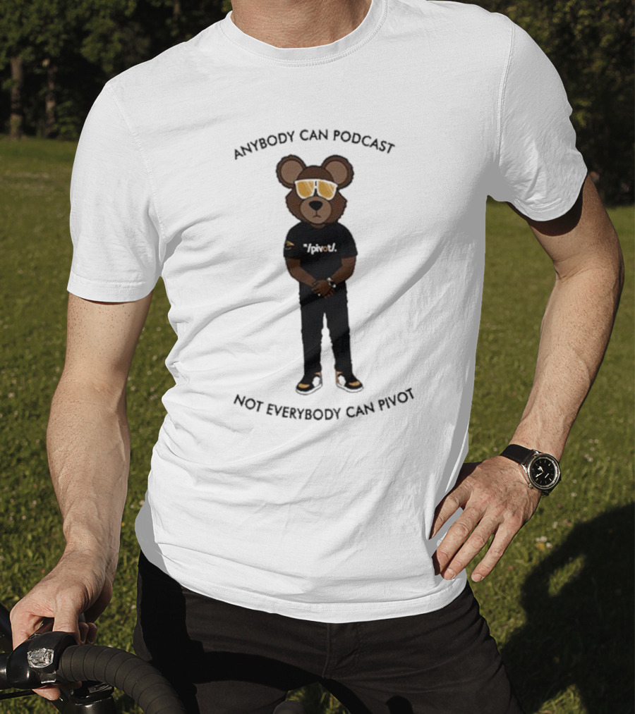 Anybody Can Podcast Not Everybody Can Pivot Bear With Sunglasses And Pivot T-Shirt