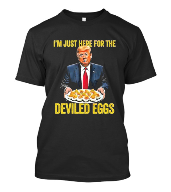 I'm Just Here For The Deviled Eggs Trump Thanksgiving T-Shirt