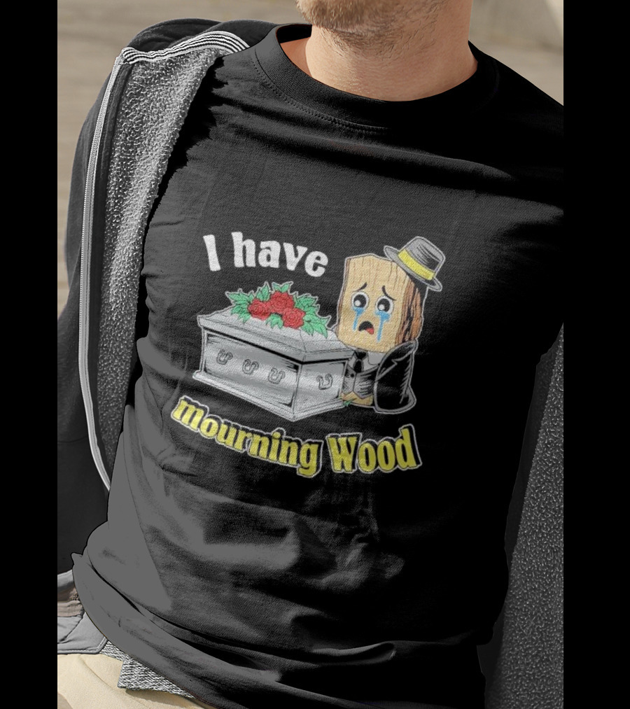 I Have Mourning Wood Crying Log With Coffin And Roses T-Shirt