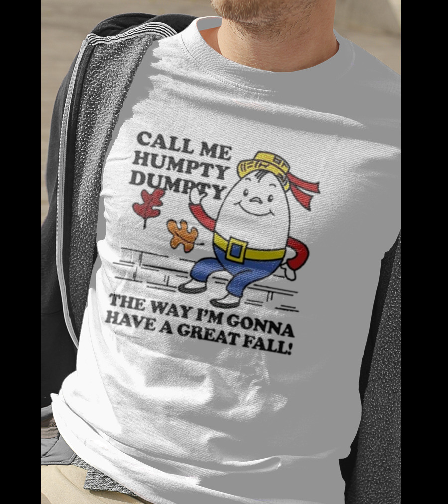 Call Me Humpty Dumpty The Way I’m Gonna Have A Great Fall Fun Autumn Leaves T-Shirt