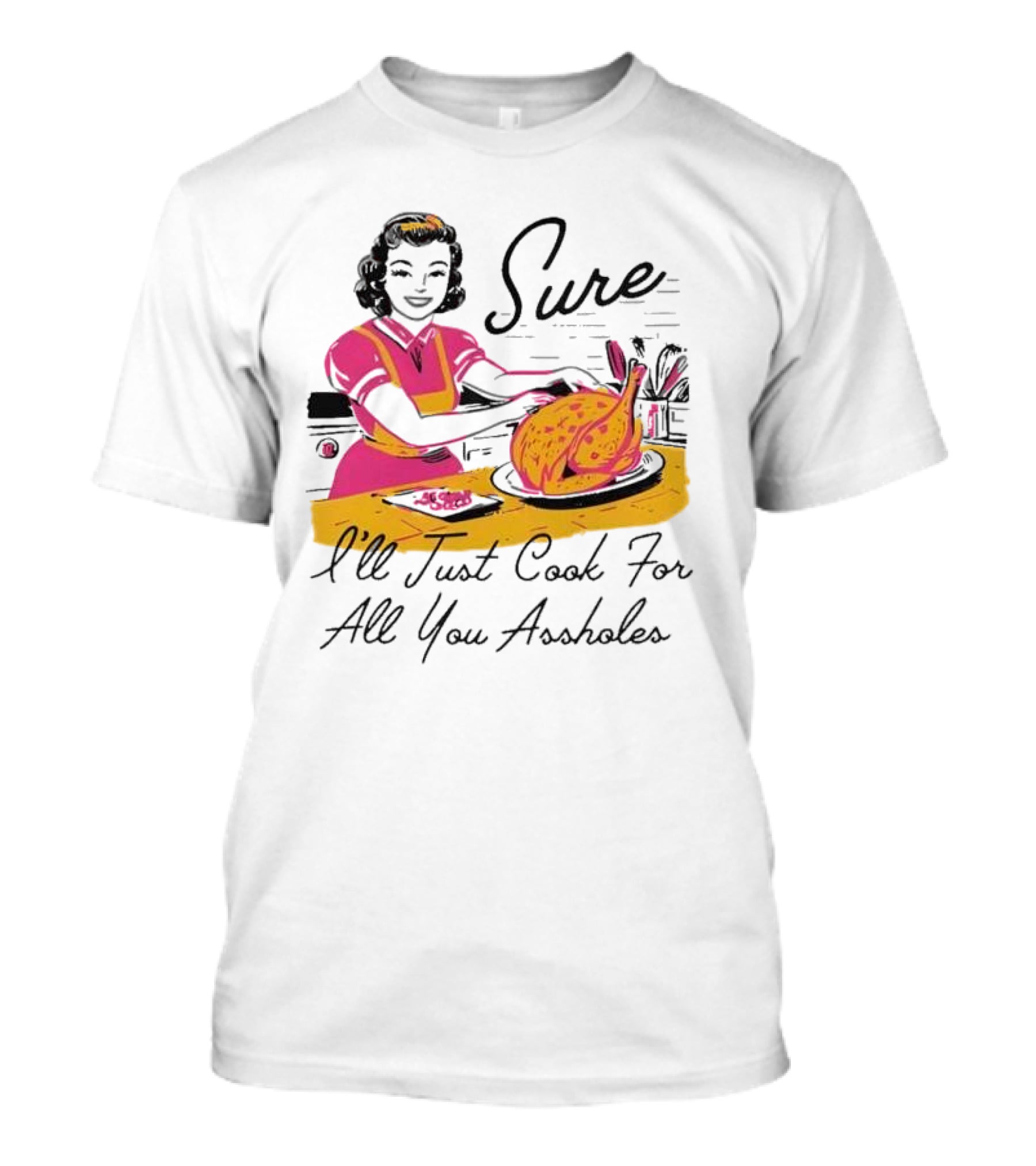 Sure I'll Just Cook For All You Assholes Vintage Style Retro Humor Cooking T-Shirt
