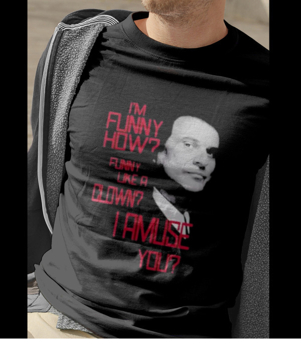 I'm Funny How Like A Clown Joe Pesci Goodfellas I Amuse You T-Shirt