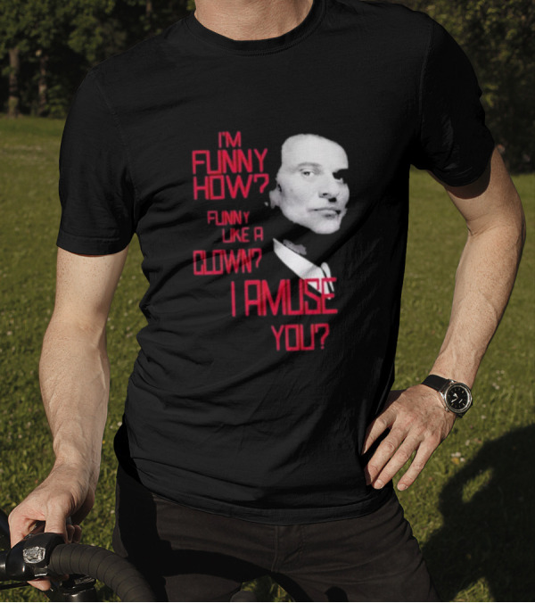 I'm Funny How Like A Clown Joe Pesci Goodfellas I Amuse You T-Shirt
