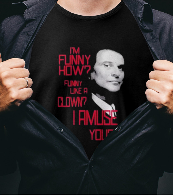 I'm Funny How Like A Clown Joe Pesci Goodfellas I Amuse You T-Shirt