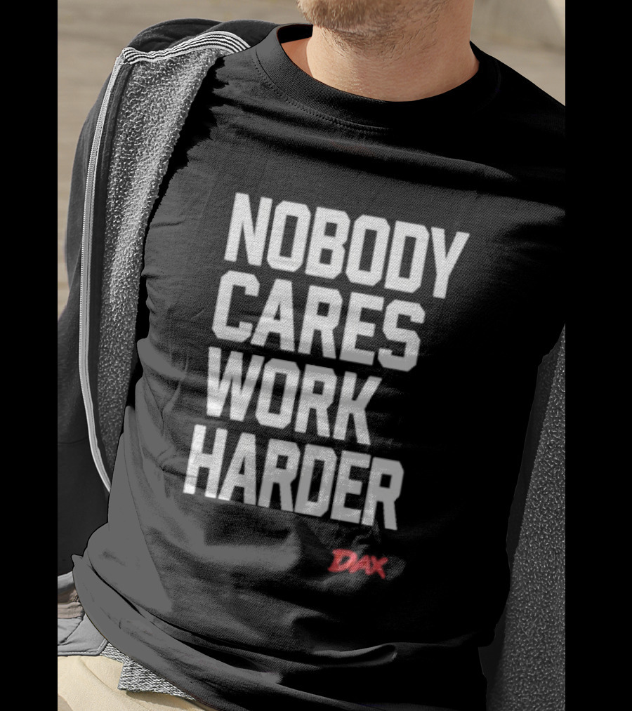 Dax Nobody Cares Work Harder Motivation T-Shirt