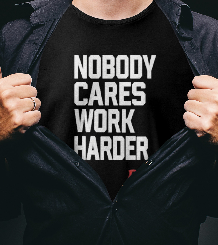 Dax Nobody Cares Work Harder Motivation T-Shirt