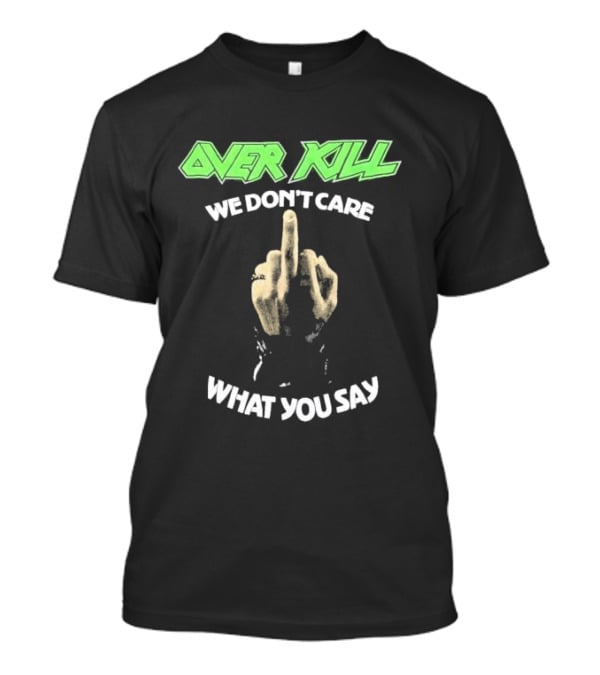 Overkill We Don’t Care What You Say Middle Finger Gesture T-Shirt