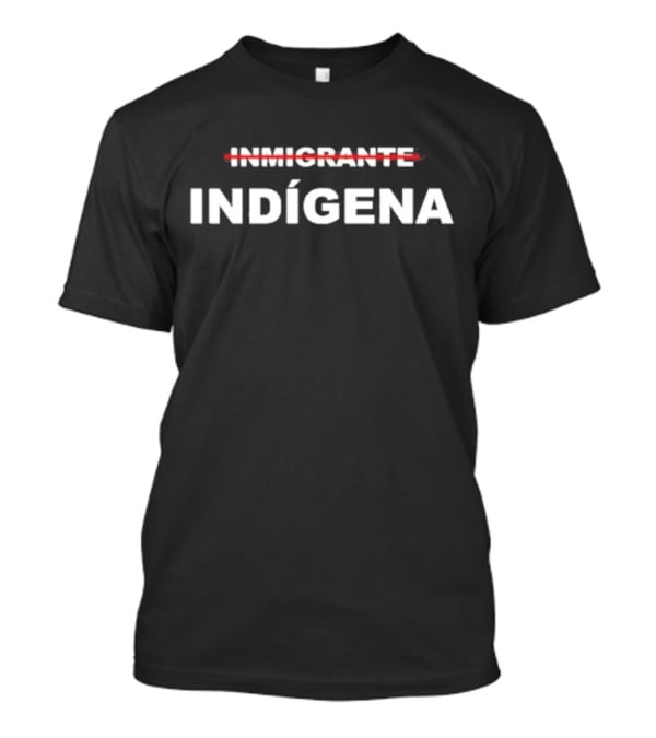 INMIGRANTE Tachado INDÍGENA T-Shirt