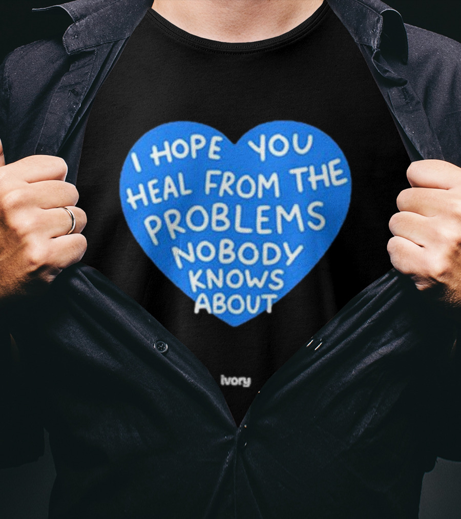 I Hope You Heal From The Problems Nobody Knows About Ivory Heart T-Shirt