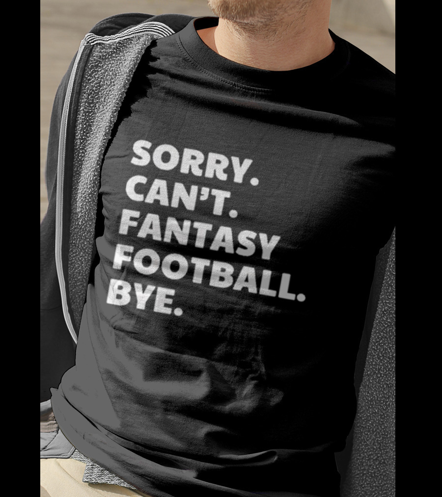 Sorry Can’t Fantasy Football Bye T-Shirt