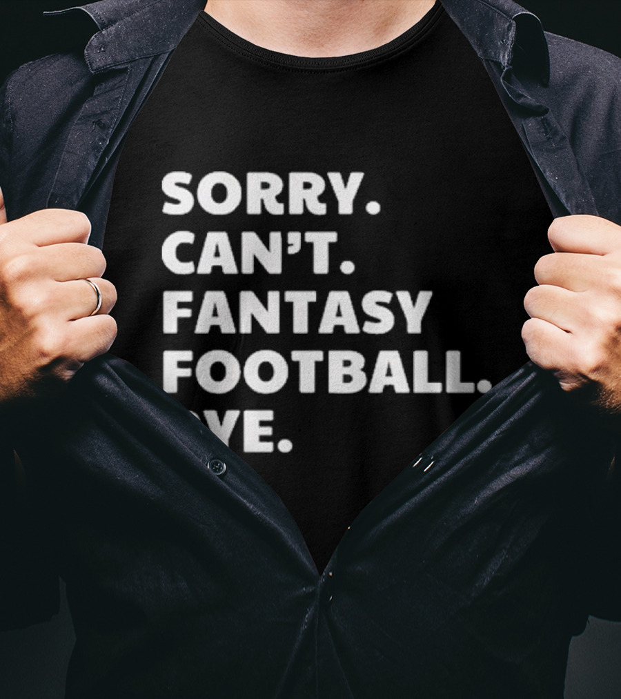 Sorry Can’t Fantasy Football Bye T-Shirt