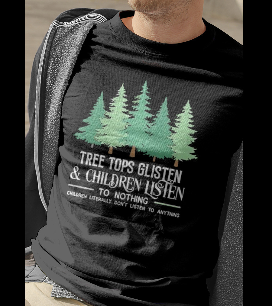 Tree Tops Glisten And Children Listen To Nothing Children Literally Don’t Listen To Anything Christmas T-Shirt