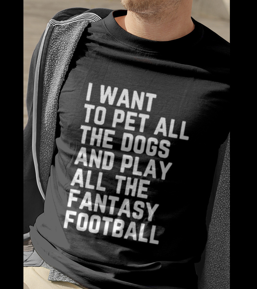 I Want To Pet All The Dogs And Play All The Fantasy Football T-Shirt