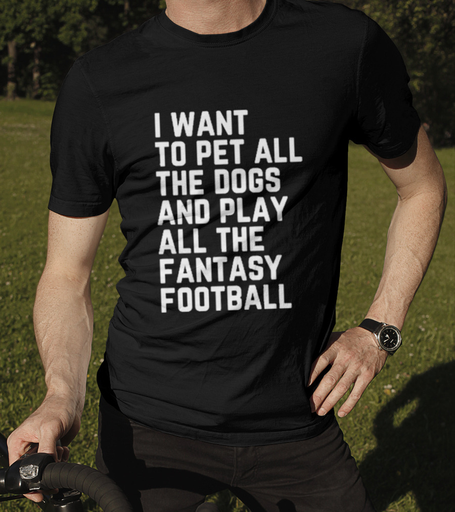 I Want To Pet All The Dogs And Play All The Fantasy Football T-Shirt