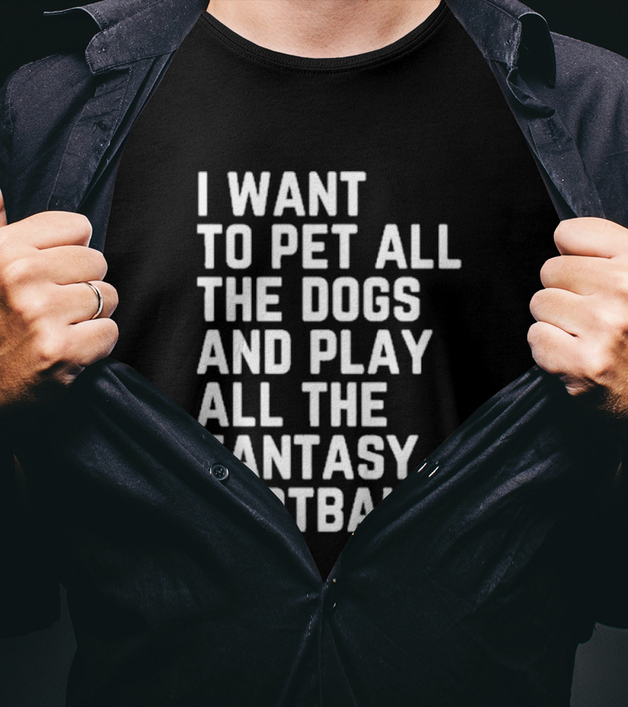 I Want To Pet All The Dogs And Play All The Fantasy Football T-Shirt