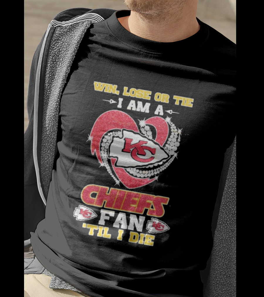 Win Lose Or Tie I Am A Kansas City Chiefs Fan 'Til I Die T-Shirt