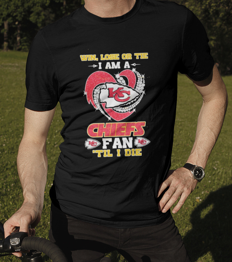 Win Lose Or Tie I Am A Kansas City Chiefs Fan 'Til I Die T-Shirt