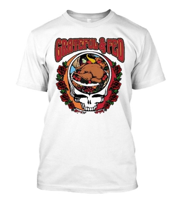 Grateful And Fed Skull With Roses And Turkey Middleclassfancy T-Shirt