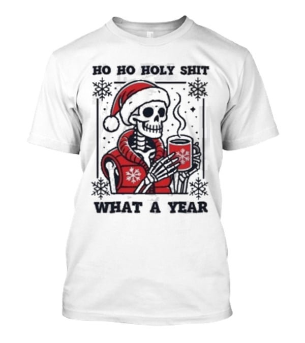 Ho Ho Holy Shit Skeleton Santa What A Year T-Shirt
