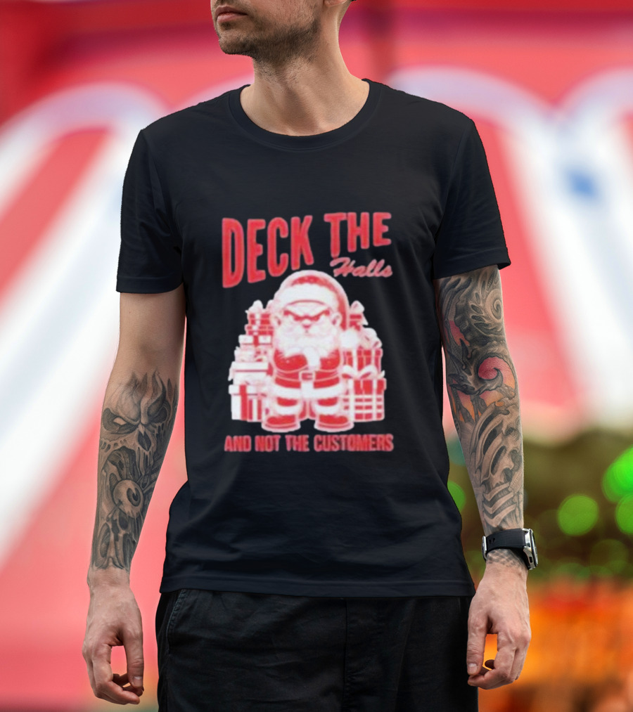 Santa Deck the Halls and Not the Customers Christmas T-Shirt