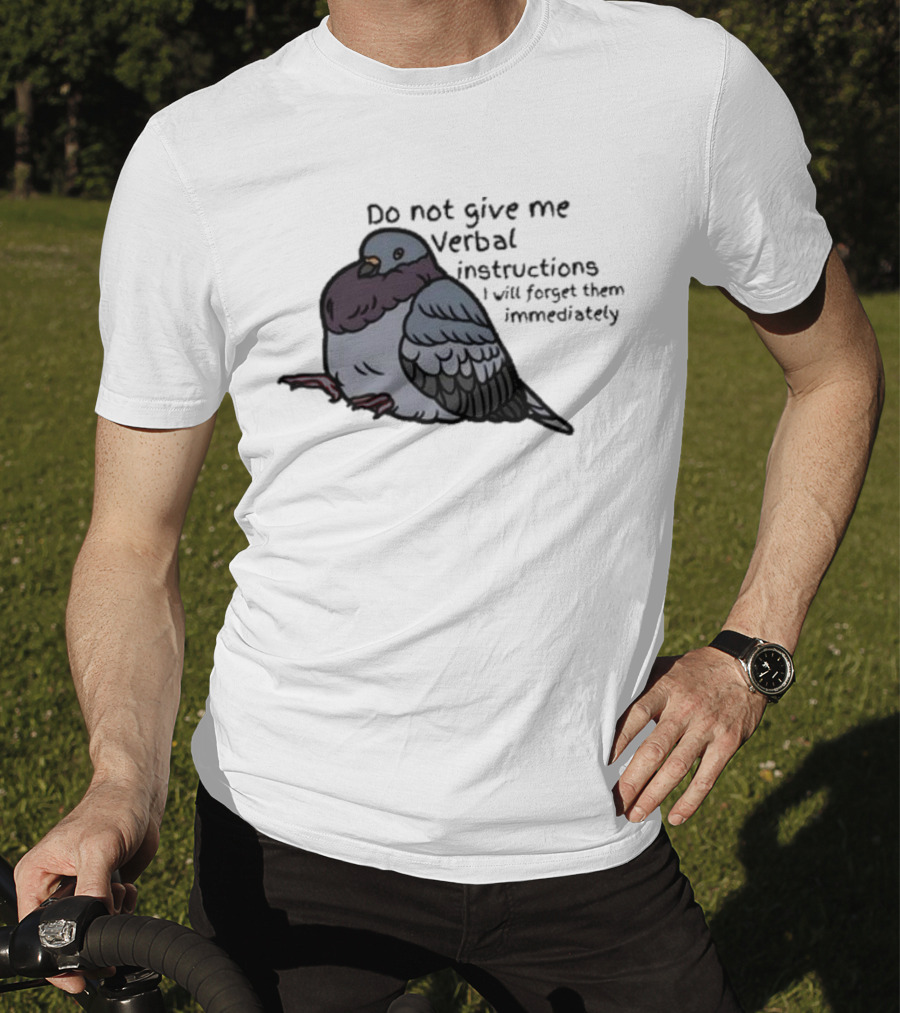 Do Not Give Me Verbal Instructions I Will Forget Them Immediately Pigeon Image T-Shirt
