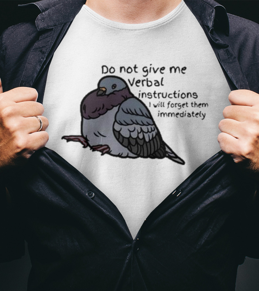 Do Not Give Me Verbal Instructions I Will Forget Them Immediately Pigeon Image T-Shirt