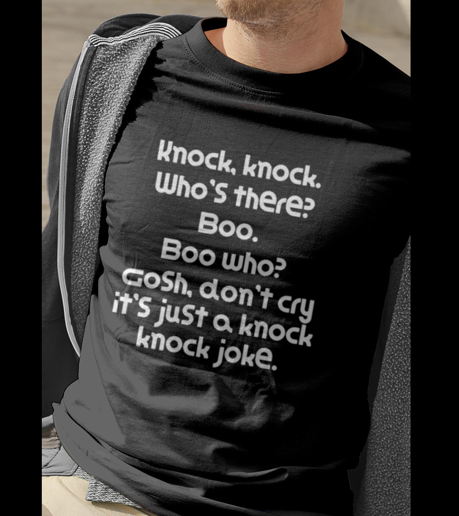 Knock Knock Who's There Boo Who Gosh Don't Cry It's Just A Knock Knock Joke T-Shirt
