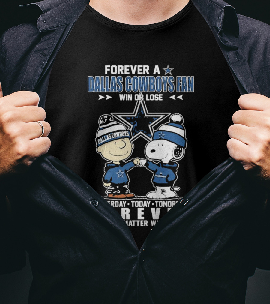 Forever Dallas Cowboys Fan Win Or Lose Yesterday Today Tomorrow Forever No Matter What Snoopy And Friends NFL Loyalty T-Shirt