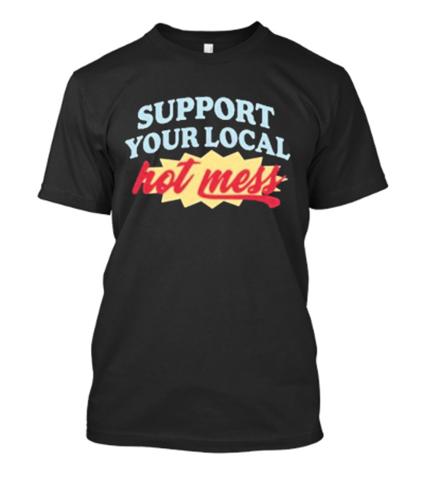 Support Your Local Hot Mess Alix Earle Have A Messy Time T-Shirt