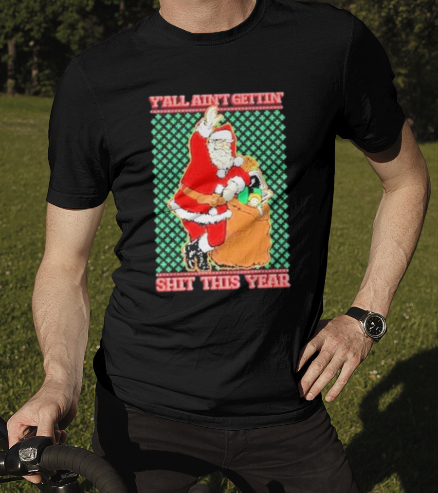 Y’all Ain’t Gettin’ Shit This Year Santa Claus Ugly Christmas T-Shirt