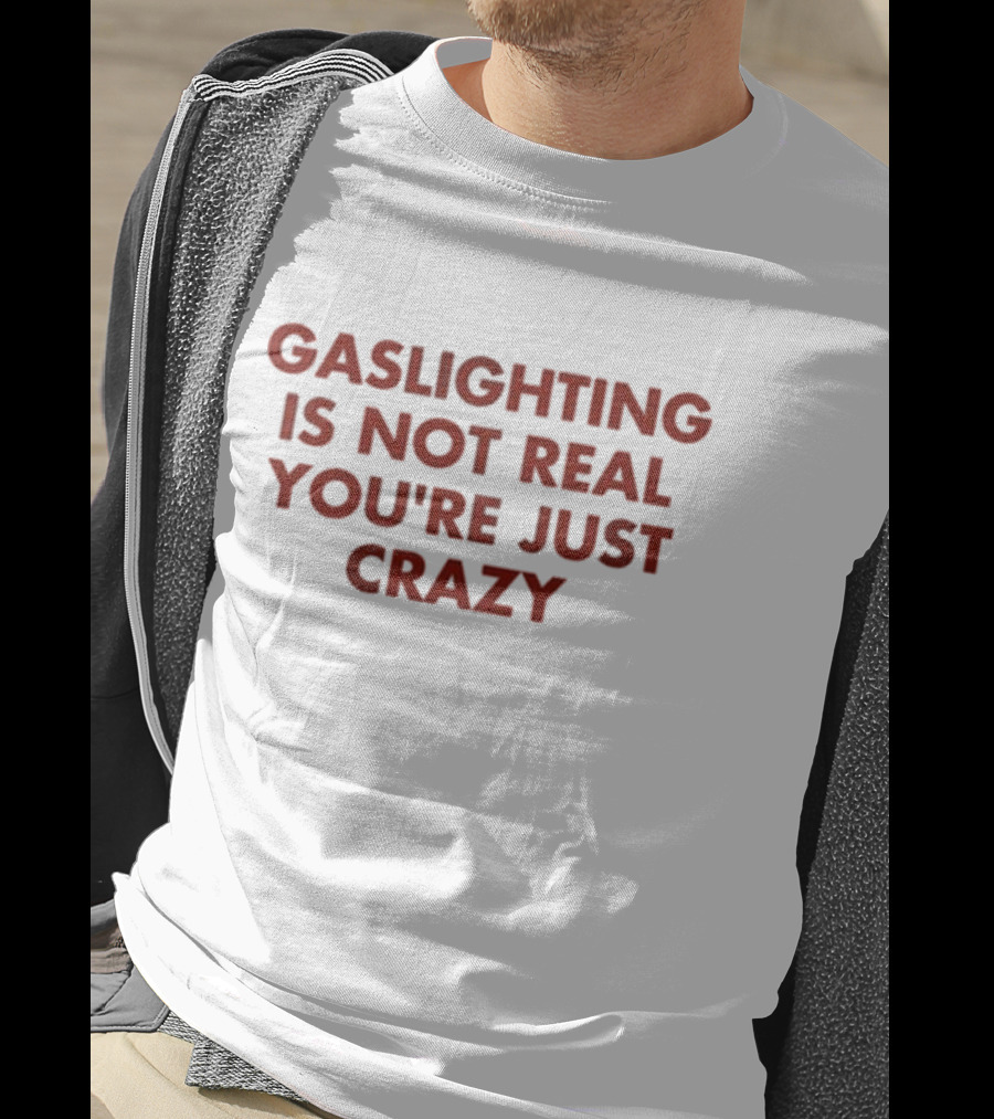 Jake Clark Gaslighting Is Not Real Youre Just Crazy T-Shirt