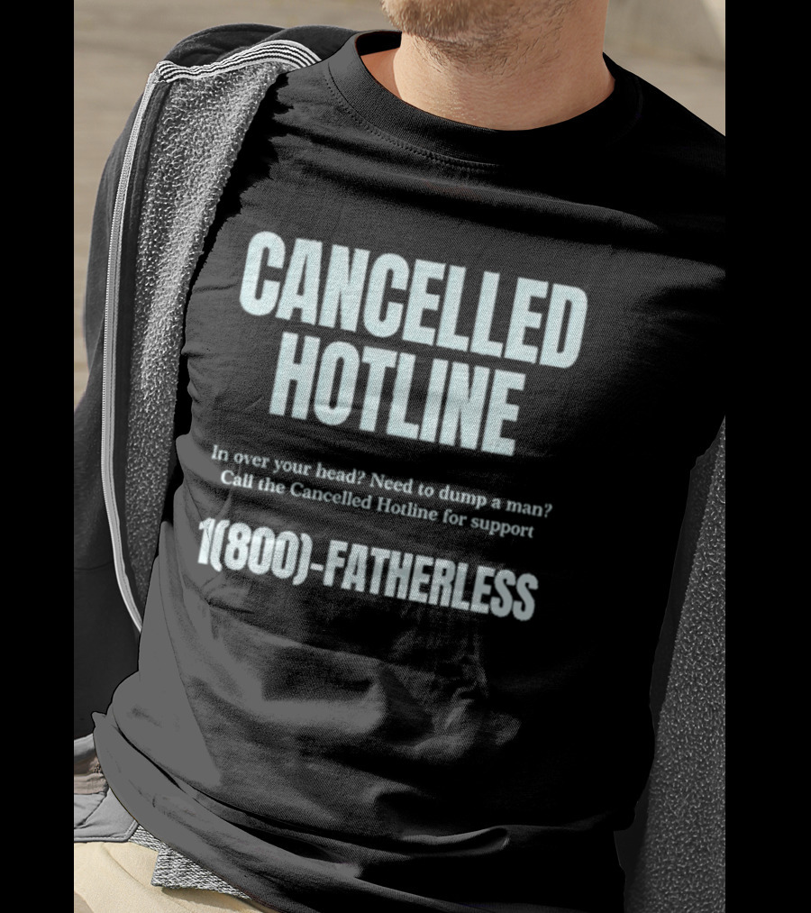 Cancelled Hotline 1800 Fatherless Dump A Man Call For Support T-Shirt