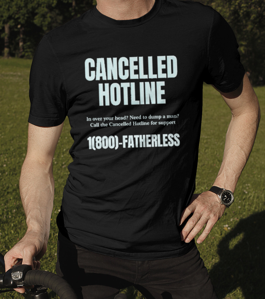 Cancelled Hotline 1800 Fatherless Dump A Man Call For Support T-Shirt