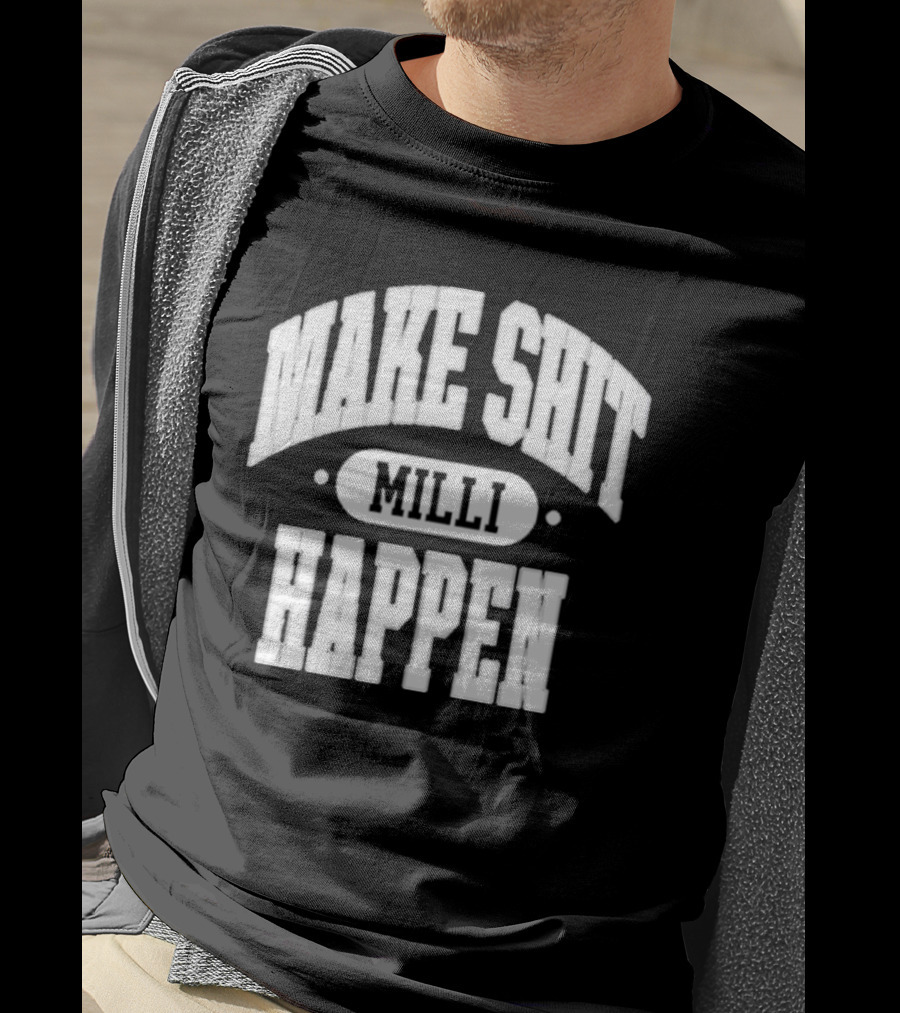 Make Shit Happen Milli T-Shirt