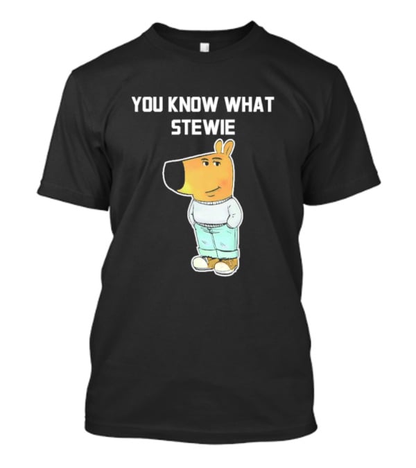 You Know What Stewie Chill Guy Sweater Cartoon T-Shirt