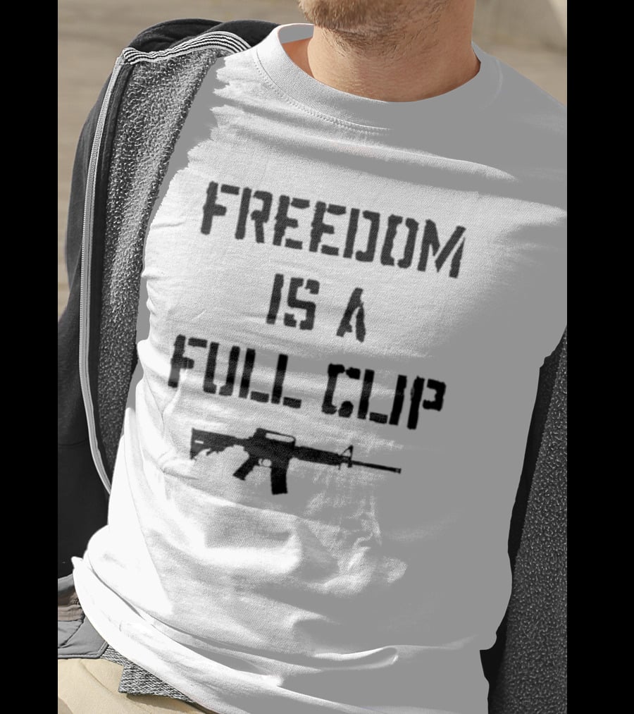 Freedom Is A Full Clip Rifle Message T-Shirt