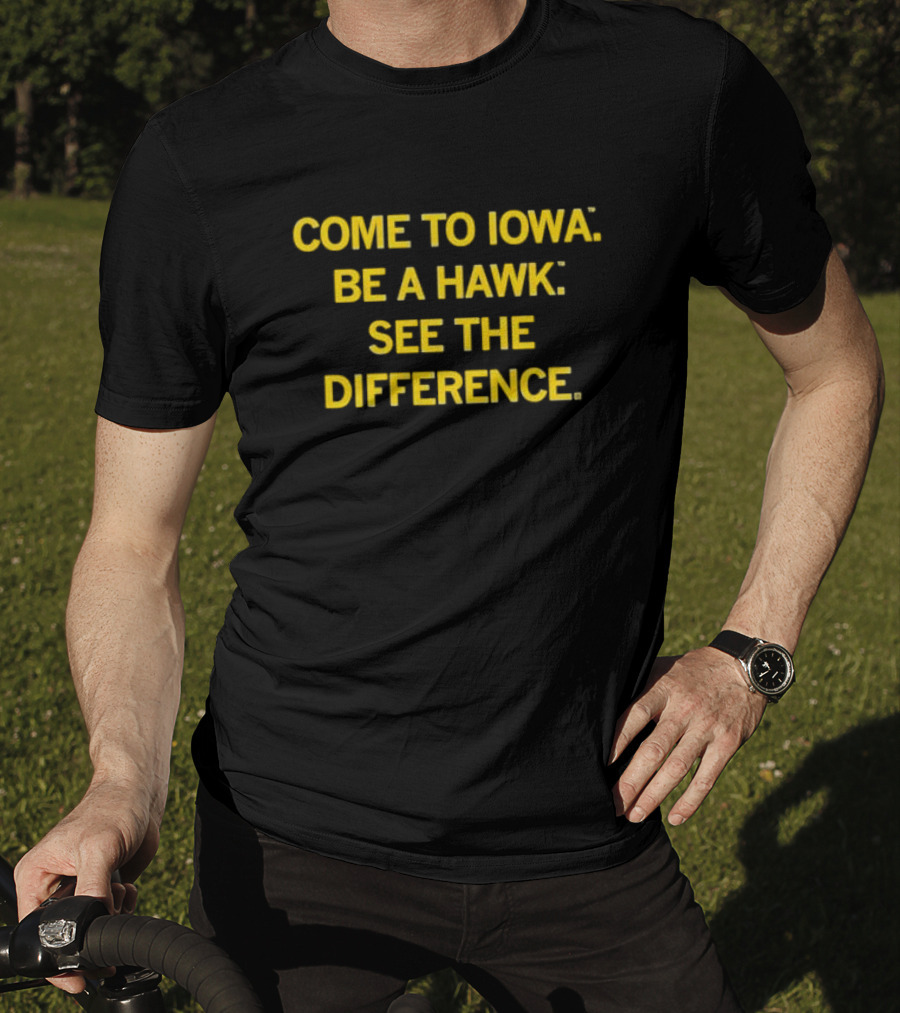 Come To Iowa Be A Hawk See The Difference T-Shirt