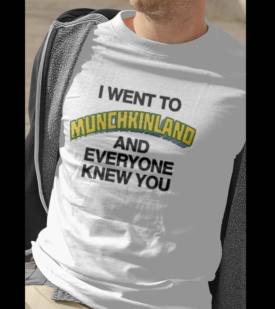 I Went To Munchkinland And Everyone Knew You Wizard Of Oz Inspired Phrase T-Shirt